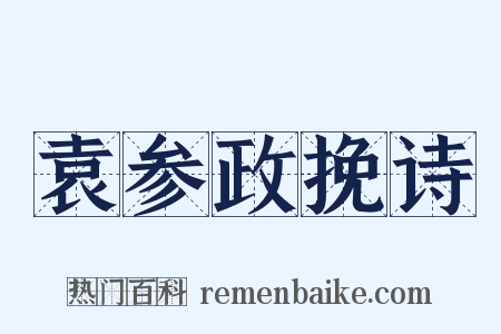 袁参政挽诗是什么意思的图片